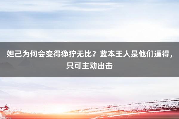 妲己为何会变得狰狞无比？蓝本王人是他们逼得，只可主动出击