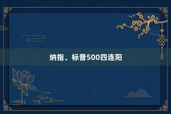 纳指、标普500四连阳