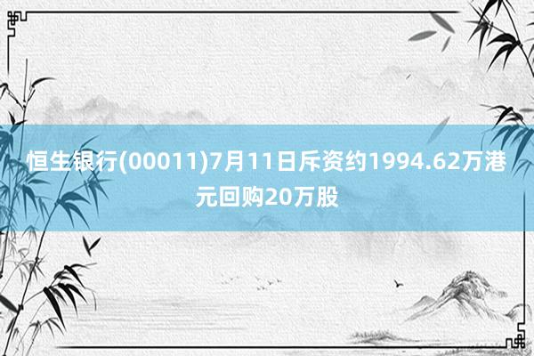 恒生银行(00011)7月11日斥资约1994.62万港元回购20万股