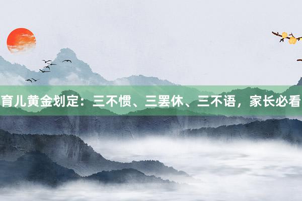 育儿黄金划定：三不惯、三罢休、三不语，家长必看